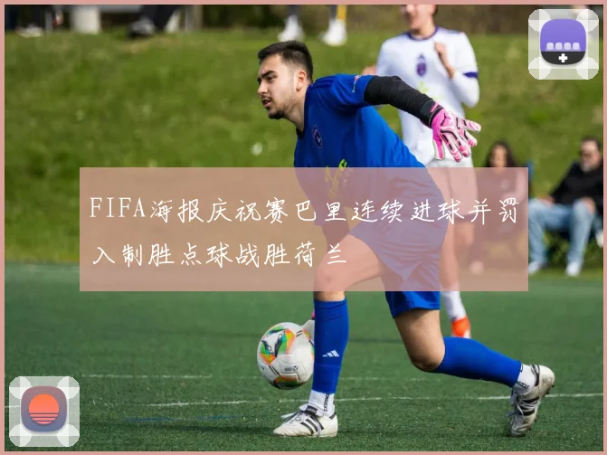 FIFA海报庆祝赛巴里连续进球并罚入制胜点球战胜荷兰