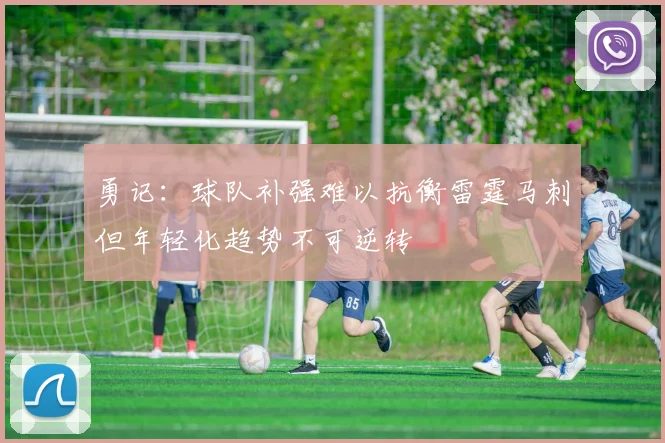勇记：球队补强难以抗衡雷霆马刺但年轻化趋势不可逆转