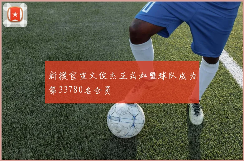 新援官宣文俊杰正式加盟球队成为第33780名会员